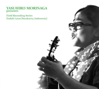 Yasuhiro Morinaga presents Field Recording Series Endah Laras [Surakarta, Indonesia]