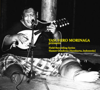 Yasuhiro Morinaga presents Field Recording Series Slamet Gundono [Surakarta, Indonesia]